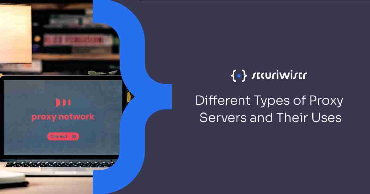 Different Types of Proxy Servers and Their Uses