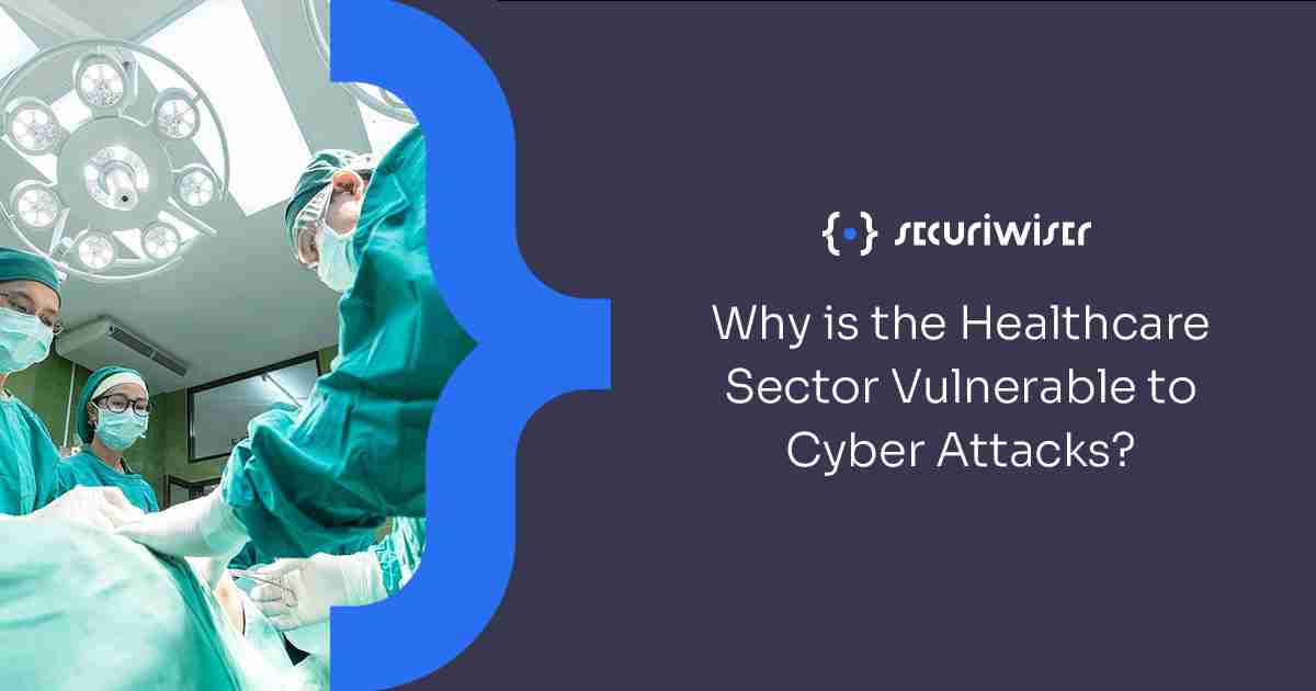 Why is the Healthcare Sector Vulnerable to Cyber Attacks?