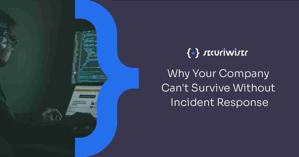 Why Your Company Can’t Survive Without Incident Response