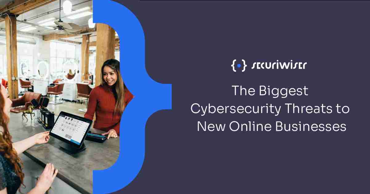 The Biggest Cybersecurity Threats to New Online Businesses